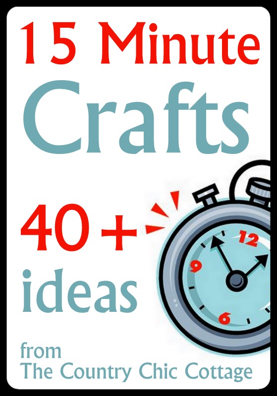 15 minute crafts over 40 ideas the country chic cottage