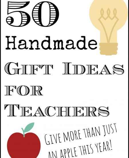Get 50 handmade gift ideas for teachers here! With pictures so you can click to see instructions on how to make it yourself.