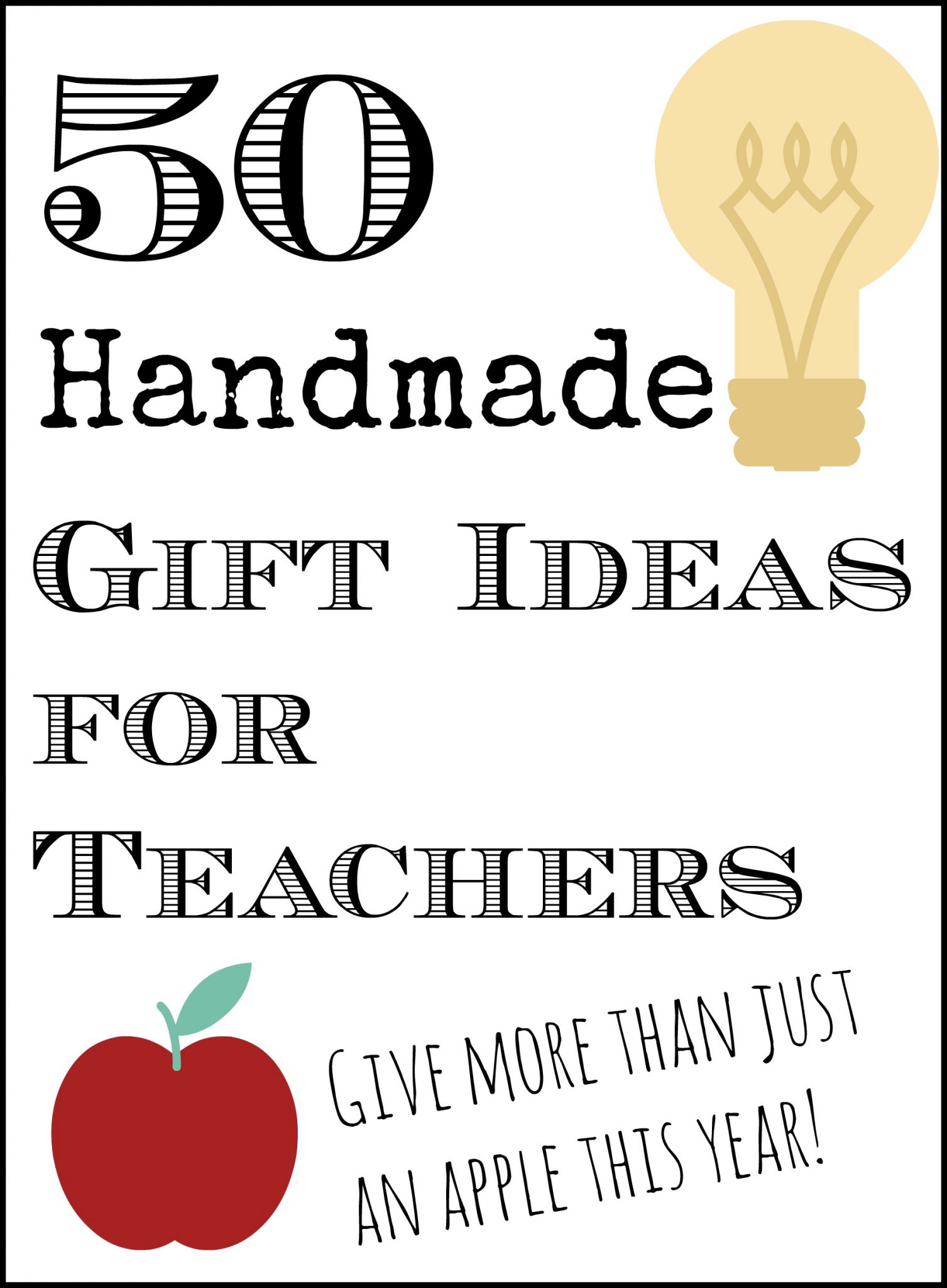 Get 50 handmade gift ideas for teachers here!  With pictures so you can click to see instructions on how to make it yourself.