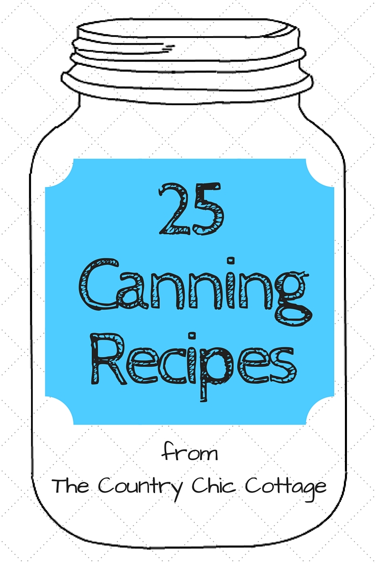 25 Canning Recipes that are perfect for summer produce!