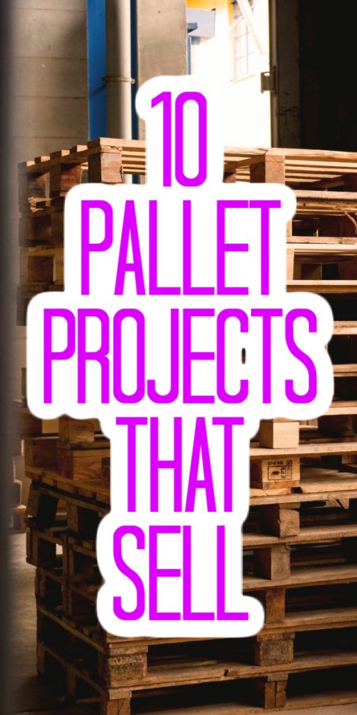 10 Pallet Projects that Sell