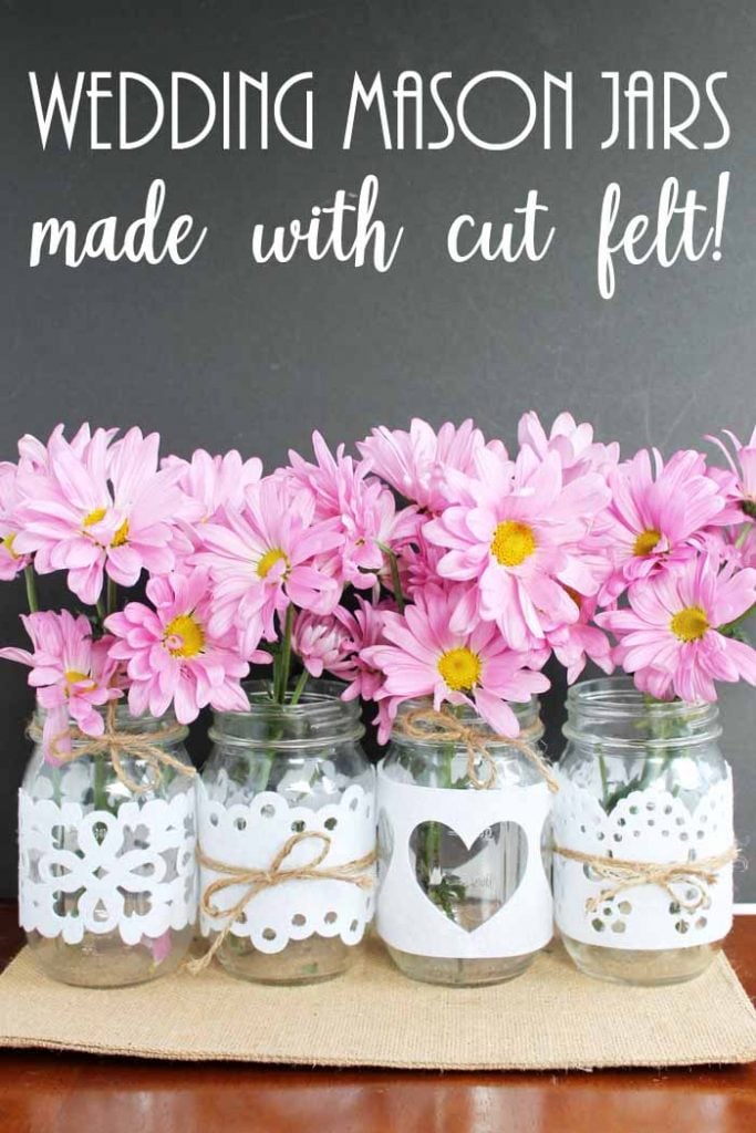 Make wedding mason jars by just cutting felt! Quick, inexpensive, and oh so pretty!